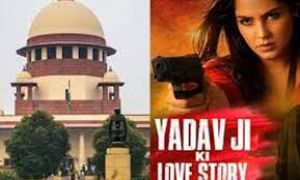उच्चतम न्यायालय का फिल्म 'यादव जी की लव स्टोरी' पर प्रतिबंध लगाने से इनकार